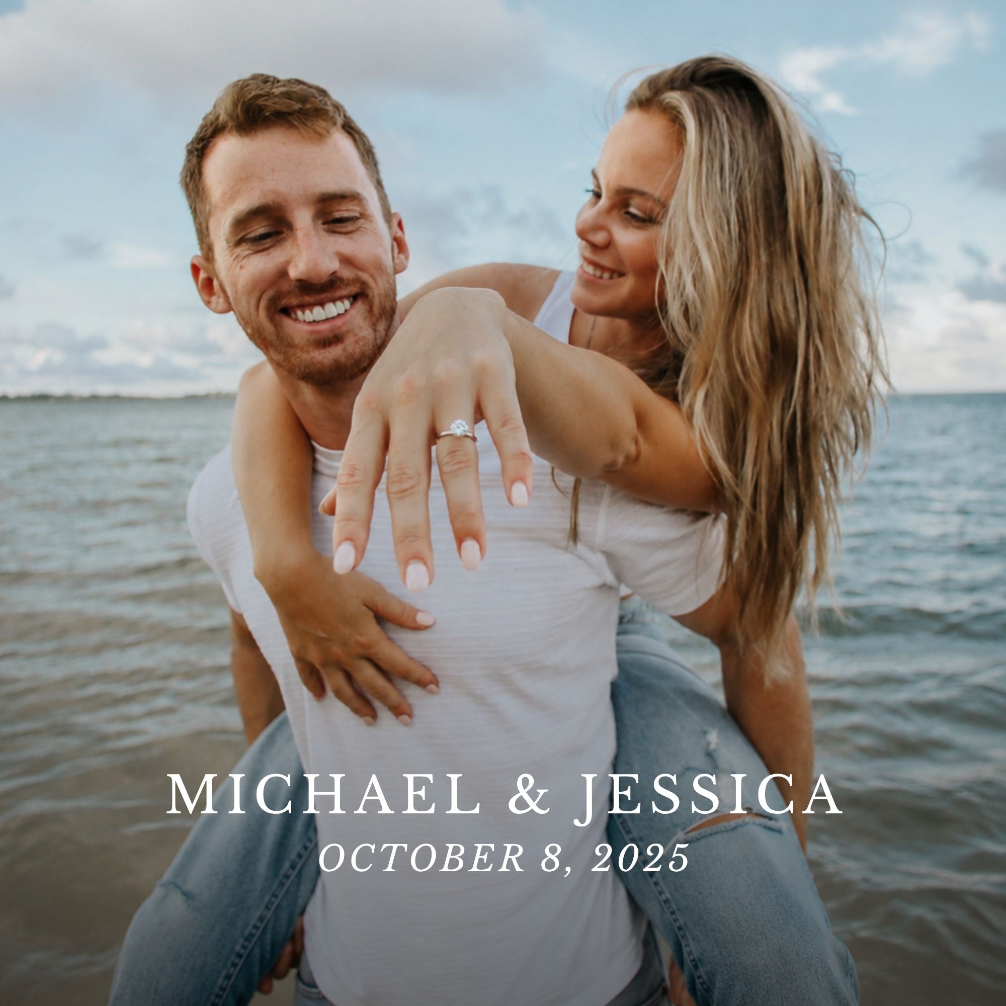 A smiling couple by the water, with the woman showing an engagement ring on her finger while sitting on the man's shoulders. White text at the bottom reads 'MICHAEL & JESSICA OCTOBER 8, 2025'.